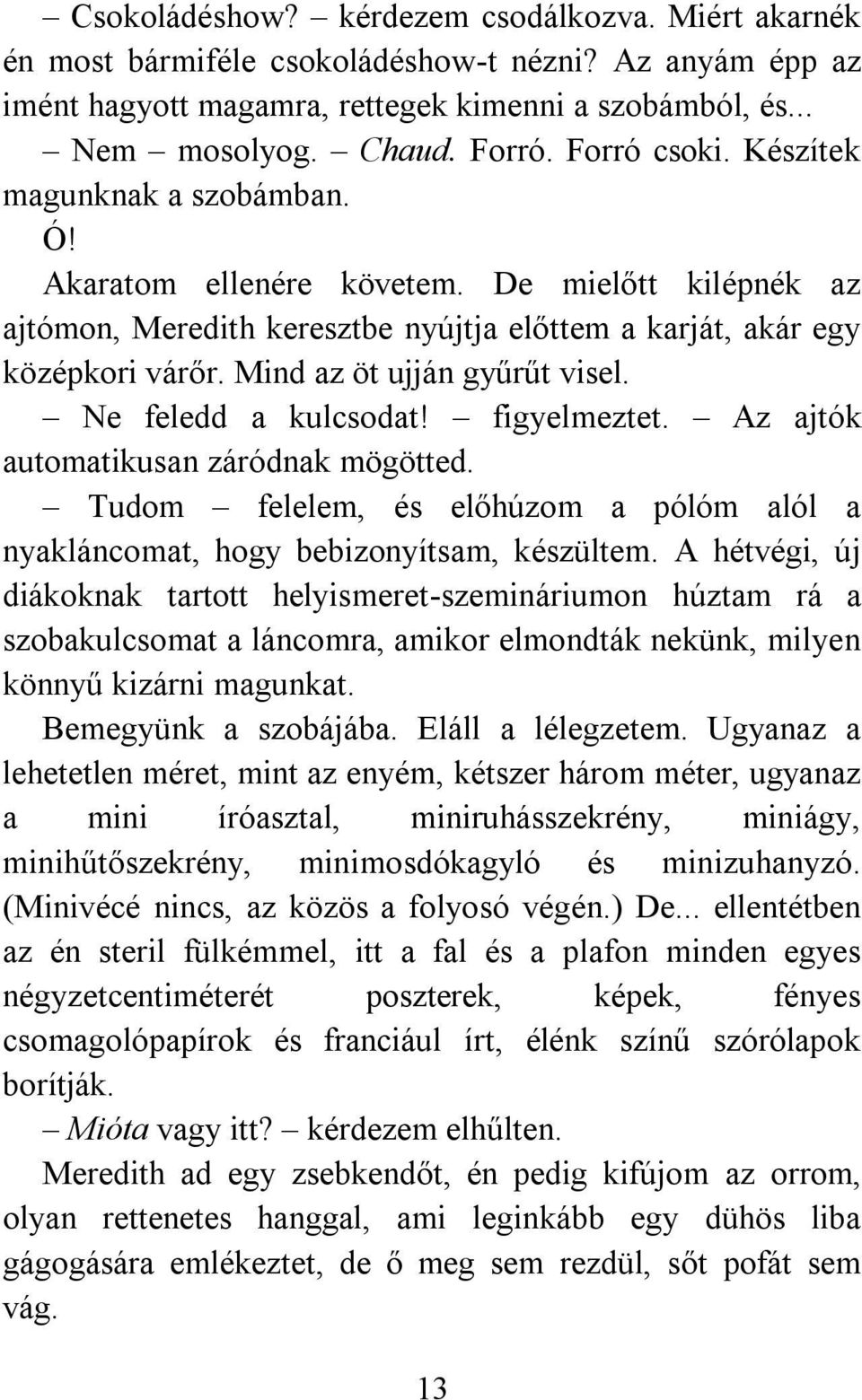 Mind az öt ujján gyűrűt visel. Ne feledd a kulcsodat! figyelmeztet. Az ajtók automatikusan záródnak mögötted. Tudom felelem, és előhúzom a pólóm alól a nyakláncomat, hogy bebizonyítsam, készültem.