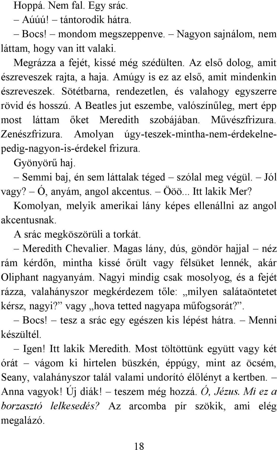 A Beatles jut eszembe, valószínűleg, mert épp most láttam őket Meredith szobájában. Művészfrizura. Zenészfrizura. Amolyan úgy-teszek-mintha-nem-érdekelnepedig-nagyon-is-érdekel frizura. Gyönyörű haj.