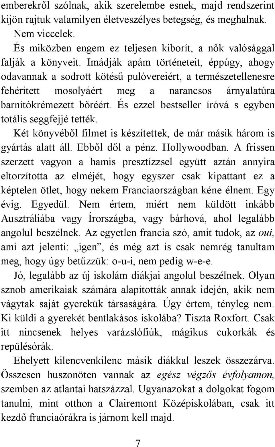 Imádják apám történeteit, éppúgy, ahogy odavannak a sodrott kötésű pulóvereiért, a természetellenesre fehérített mosolyáért meg a narancsos árnyalatúra barnítókrémezett bőréért.