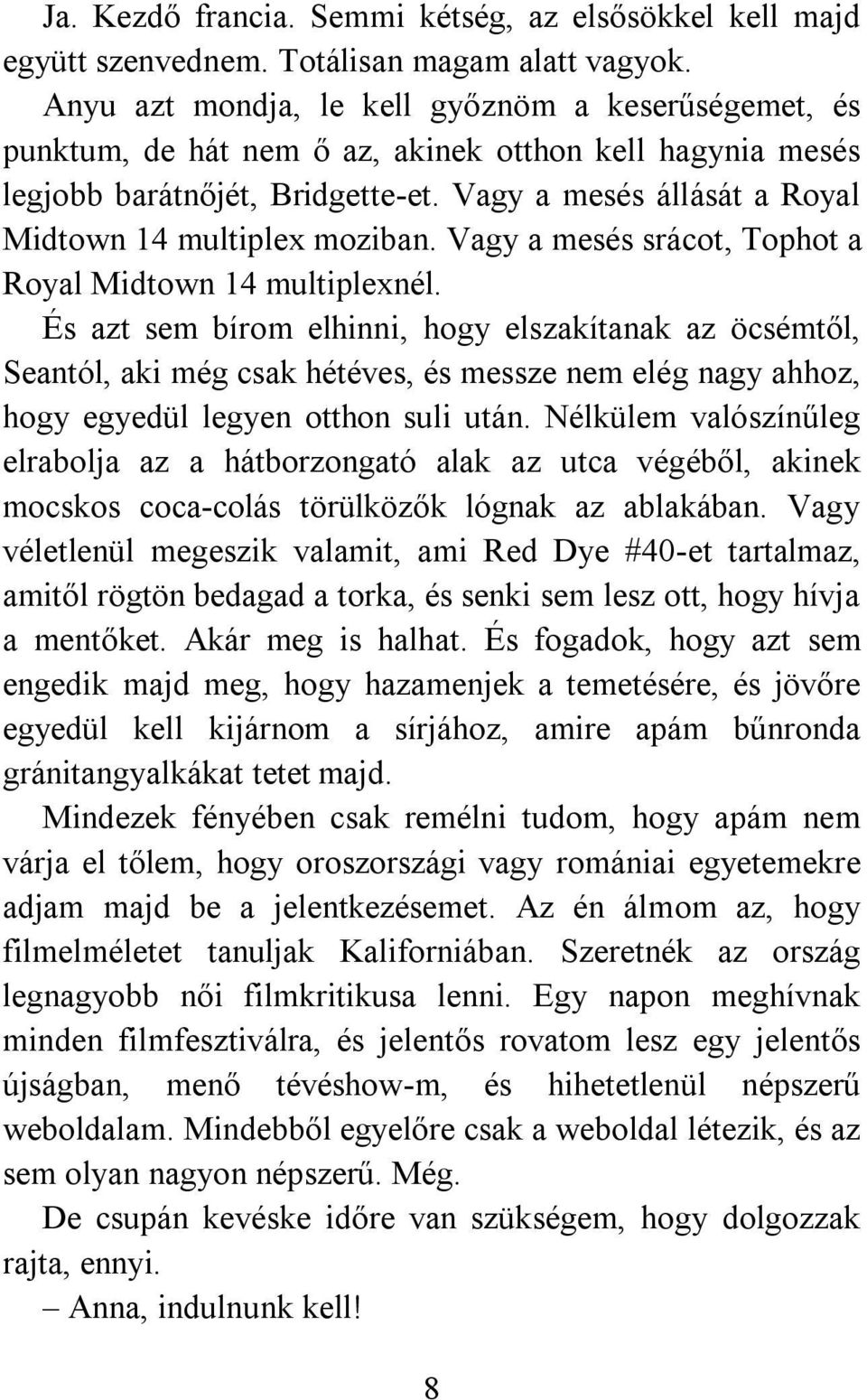 Vagy a mesés állását a Royal Midtown 14 multiplex moziban. Vagy a mesés srácot, Tophot a Royal Midtown 14 multiplexnél.