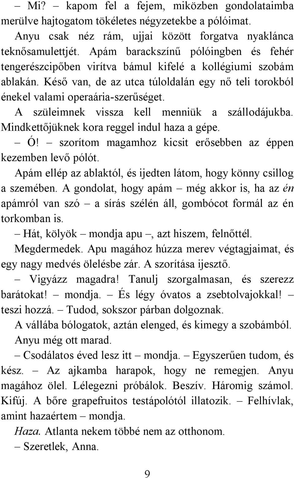 A szüleimnek vissza kell menniük a szállodájukba. Mindkettőjüknek kora reggel indul haza a gépe. Ó! szorítom magamhoz kicsit erősebben az éppen kezemben levő pólót.