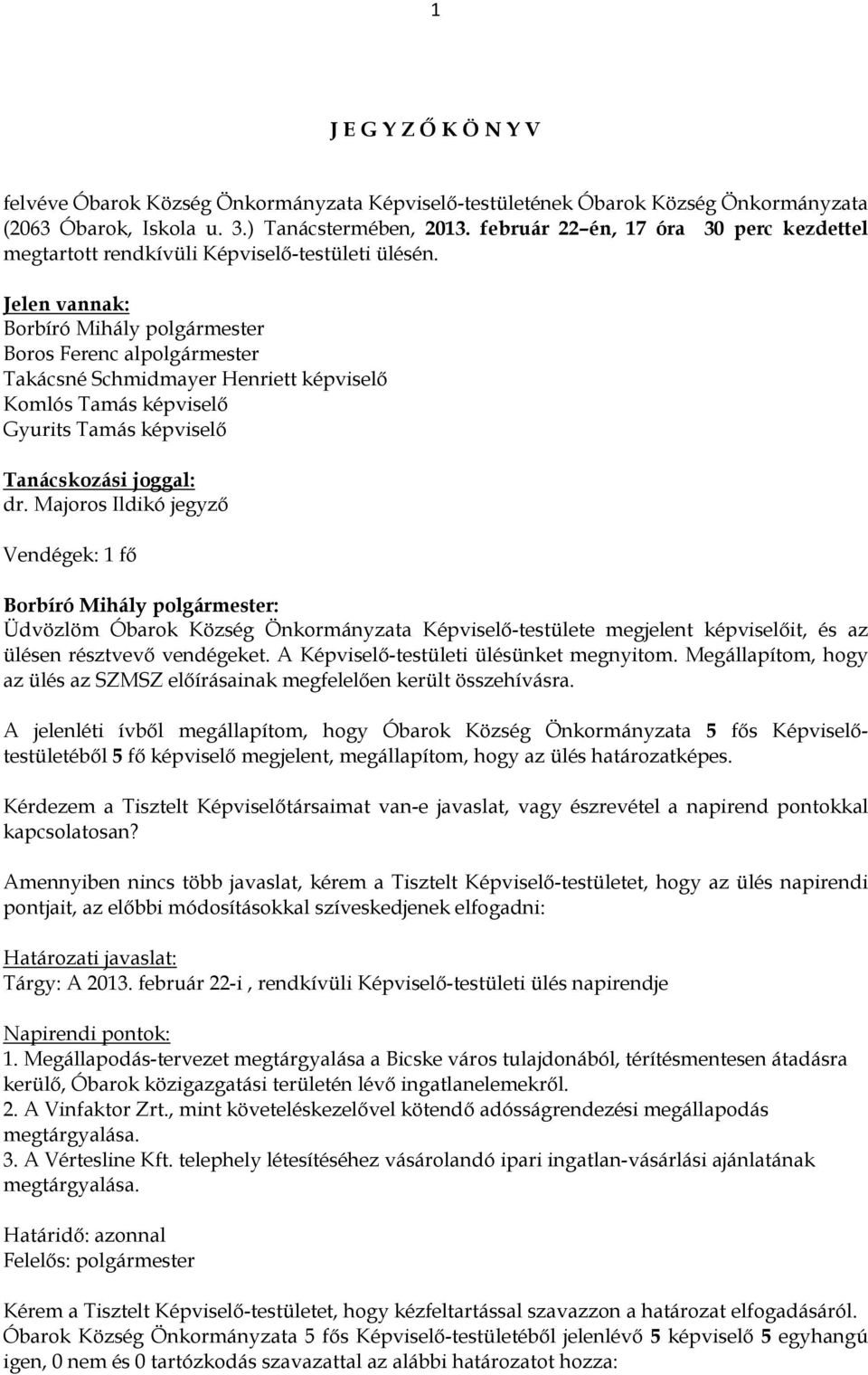 Jelen vannak: Borbíró Mihály polgármester Boros Ferenc alpolgármester Takácsné Schmidmayer Henriett képviselő Komlós Tamás képviselő Gyurits Tamás képviselő Tanácskozási joggal: dr.