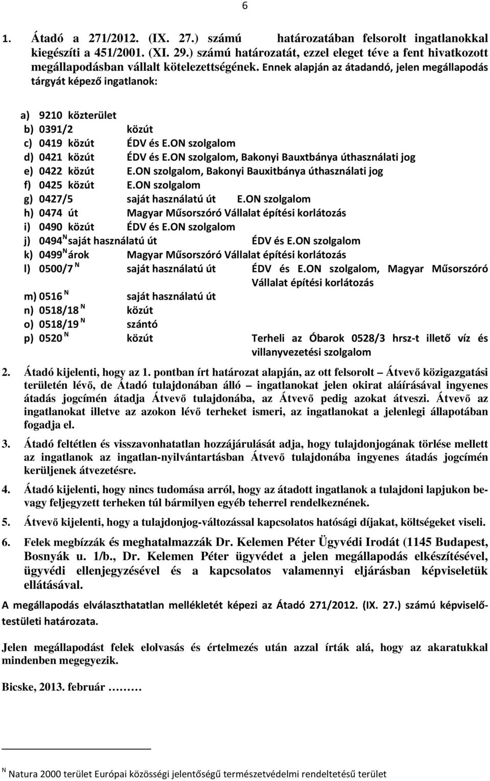 Ennek alapján az átadandó, jelen megállapodás tárgyát képező ingatlanok: a) 9210 közterület b) 0391/2 közút c) 0419 közút ÉDV és E.ON szolgalom d) 0421 közút ÉDV és E.