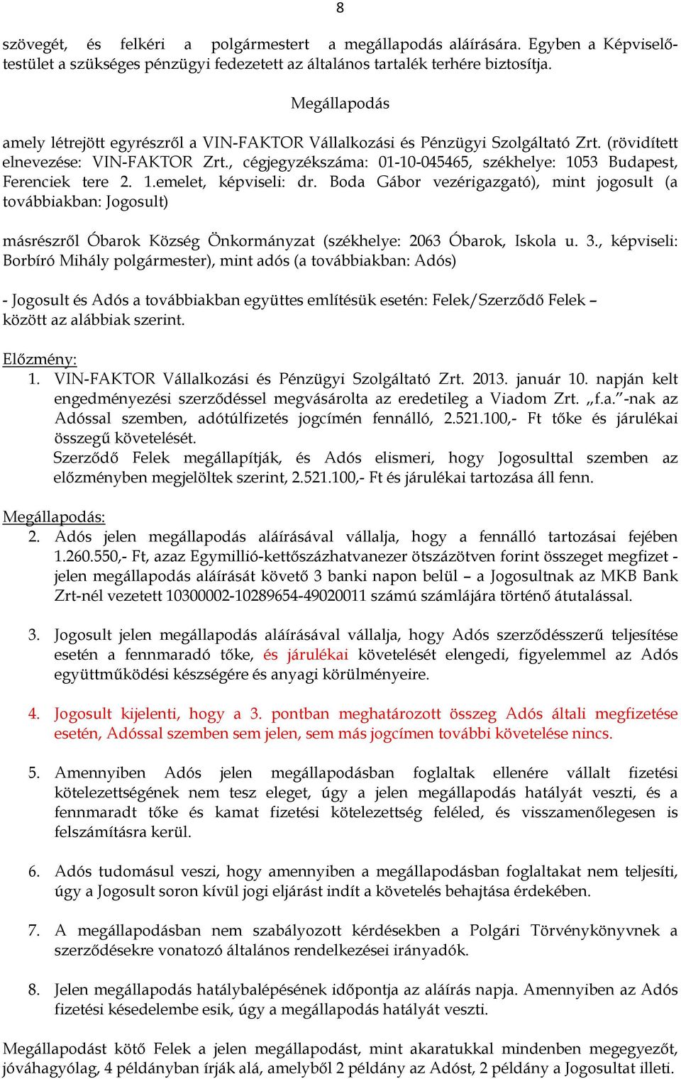 , cégjegyzékszáma: 01-10-045465, székhelye: 1053 Budapest, Ferenciek tere 2. 1.emelet, képviseli: dr.