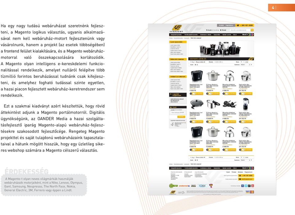 A Magento olyan intelligens e-kereskdelemi funkcionalitással rendelkezik, amelyet nulláról felépítve több tízmillió forintos beruházással tudnánk csak kifejleszteni, és amelyhez fogható tudással