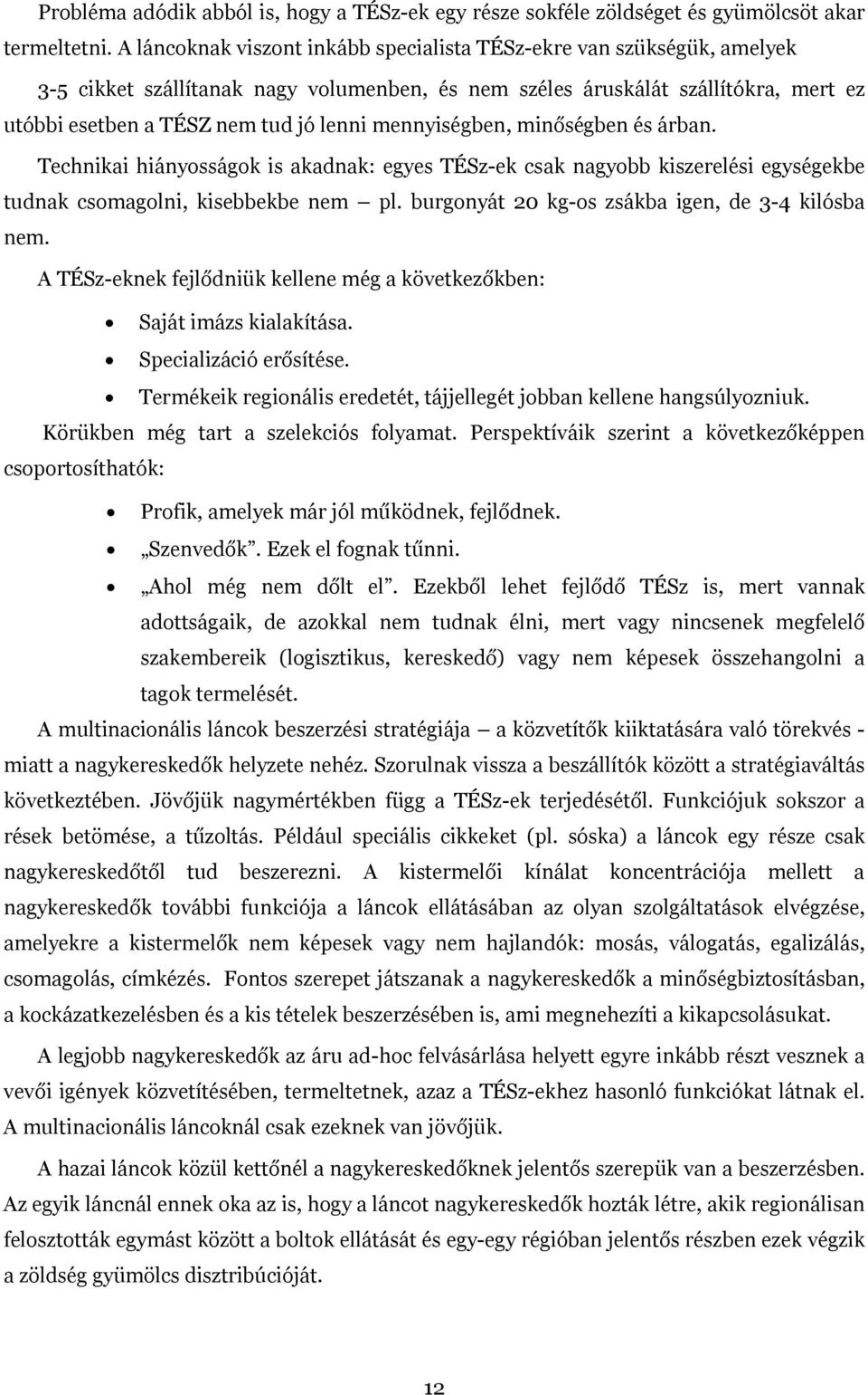 mennyiségben, minőségben és árban. Technikai hiányosságok is akadnak: egyes TÉSz-ek csak nagyobb kiszerelési egységekbe tudnak csomagolni, kisebbekbe nem pl.