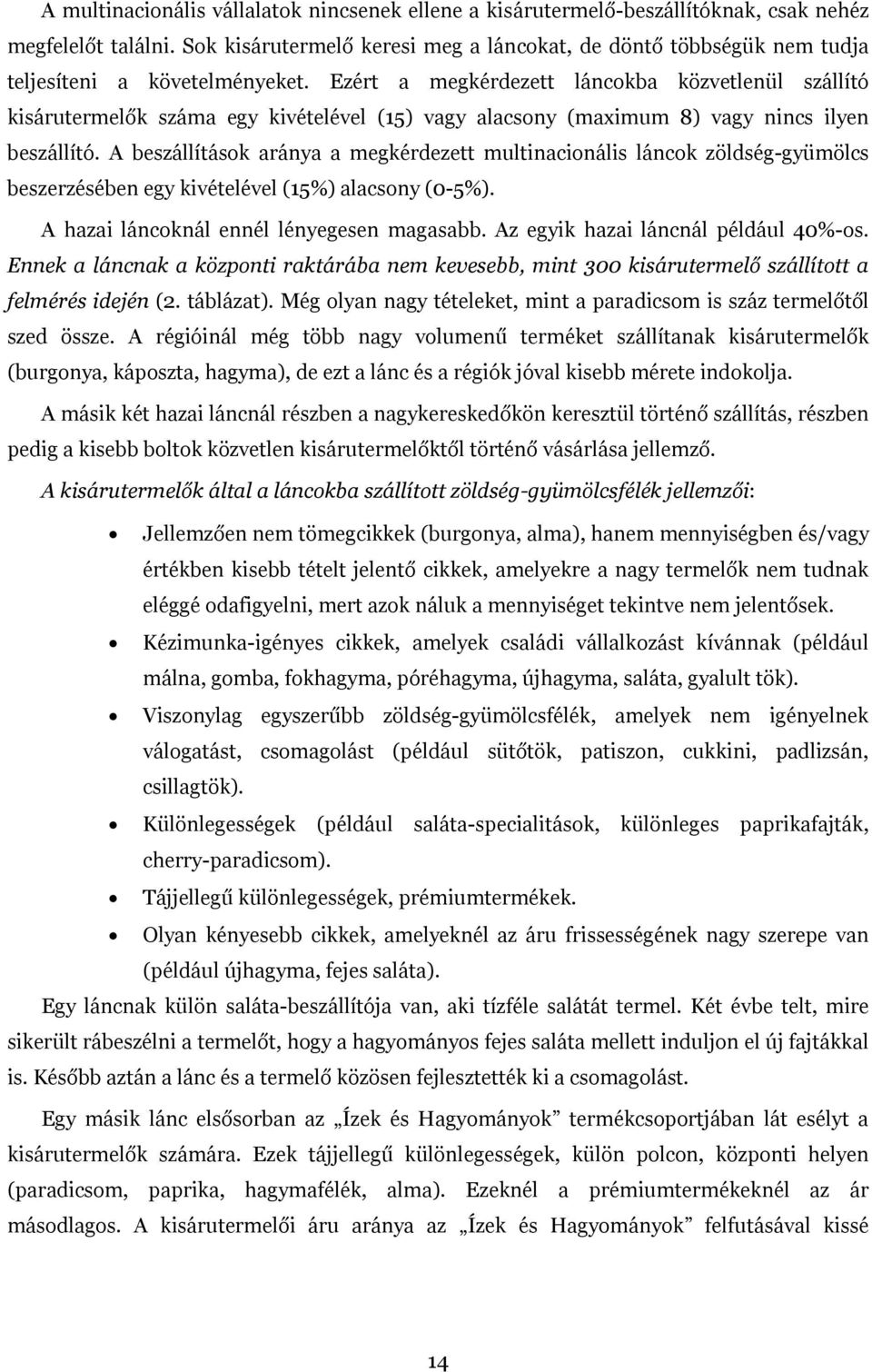 Ezért a megkérdezett láncokba közvetlenül szállító kisárutermelők száma egy kivételével (15) vagy alacsony (maximum 8) vagy nincs ilyen beszállító.