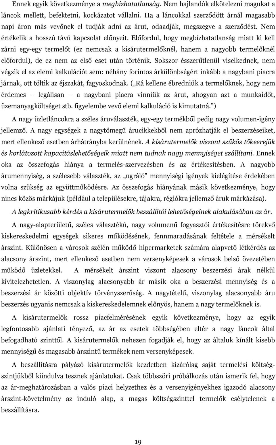 Előfordul, hogy megbízhatatlanság miatt ki kell zárni egy-egy termelőt (ez nemcsak a kisárutermelőknél, hanem a nagyobb termelőknél előfordul), de ez nem az első eset után történik.