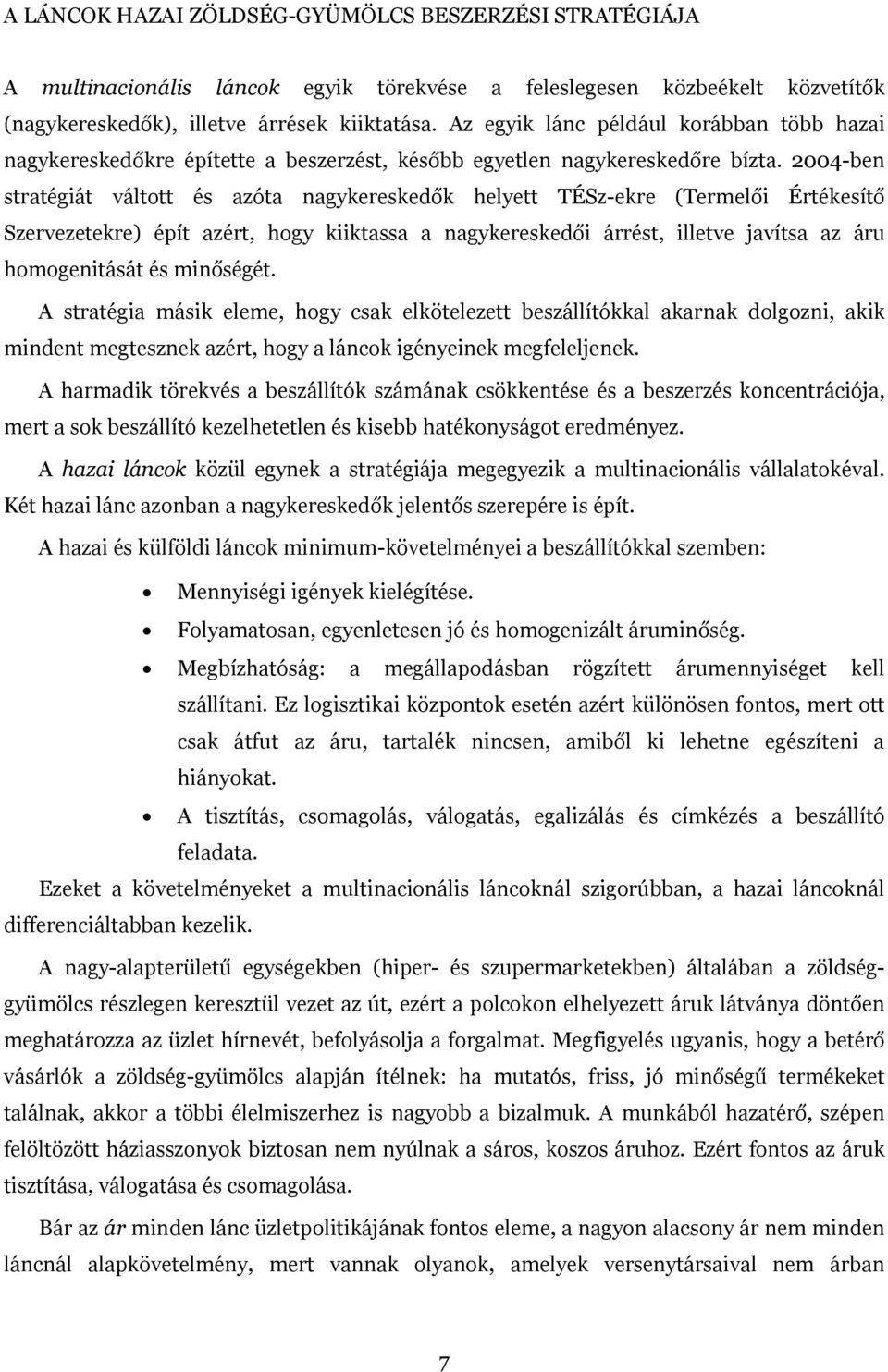 2004-ben stratégiát váltott és azóta nagykereskedők helyett TÉSz-ekre (Termelői Értékesítő Szervezetekre) épít azért, hogy kiiktassa a nagykereskedői árrést, illetve javítsa az áru homogenitását és