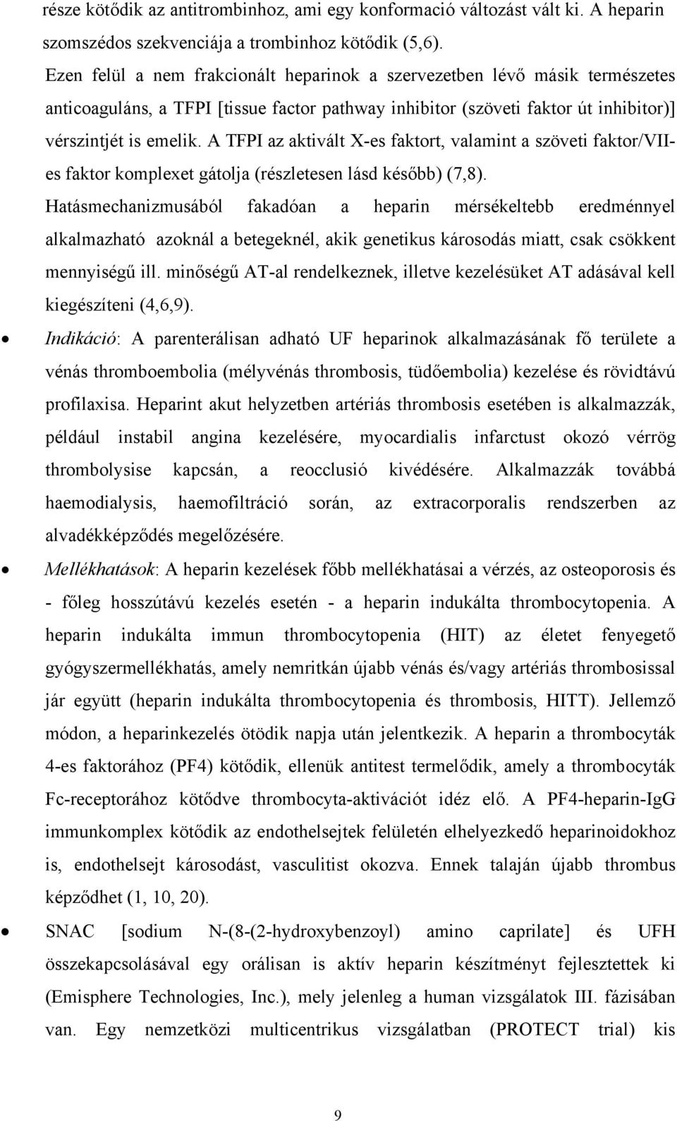 A TFPI az aktivált X-es faktort, valamint a szöveti faktor/viies faktor komplexet gátolja (részletesen lásd később) (7,8).