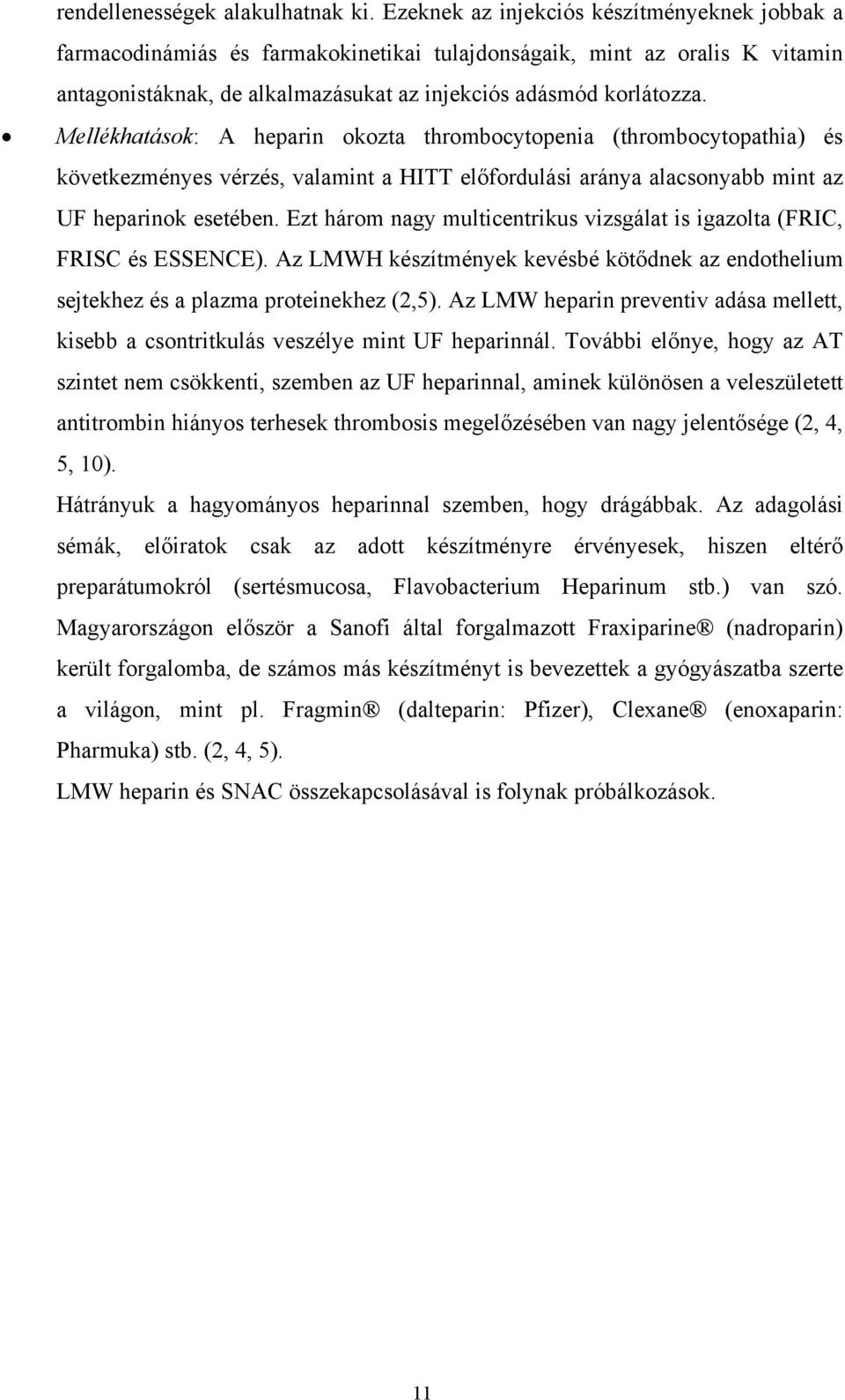 Mellékhatások: A heparin okozta thrombocytopenia (thrombocytopathia) és következményes vérzés, valamint a HITT előfordulási aránya alacsonyabb mint az UF heparinok esetében.