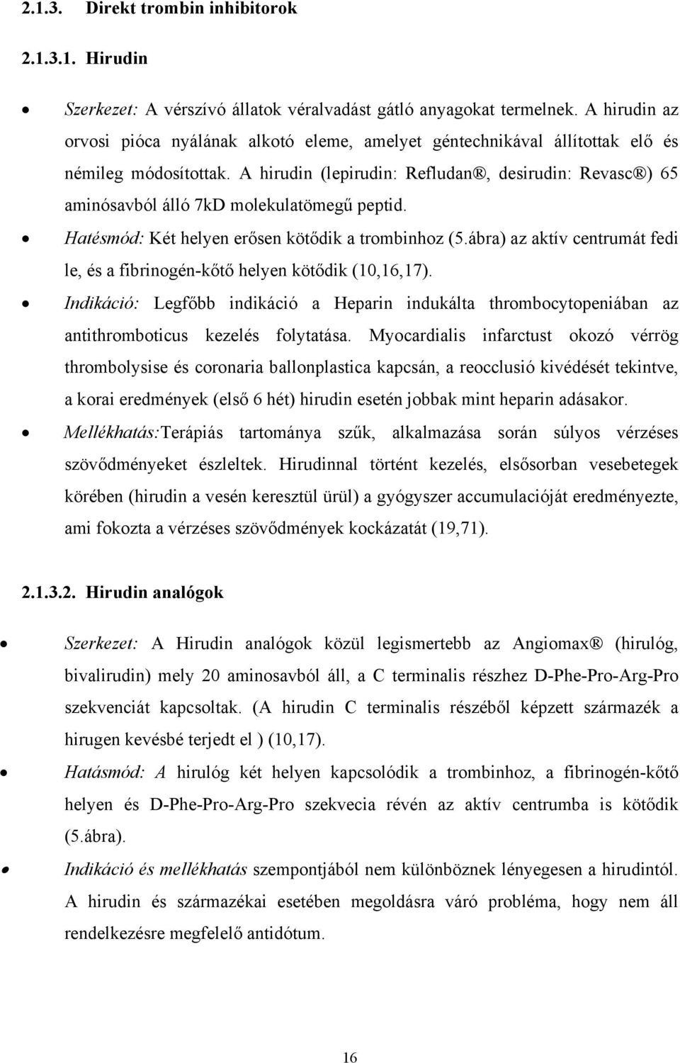 A hirudin (lepirudin: Refludan, desirudin: Revasc ) 65 aminósavból álló 7kD molekulatömegű peptid. Hatésmód: Két helyen erősen kötődik a trombinhoz (5.