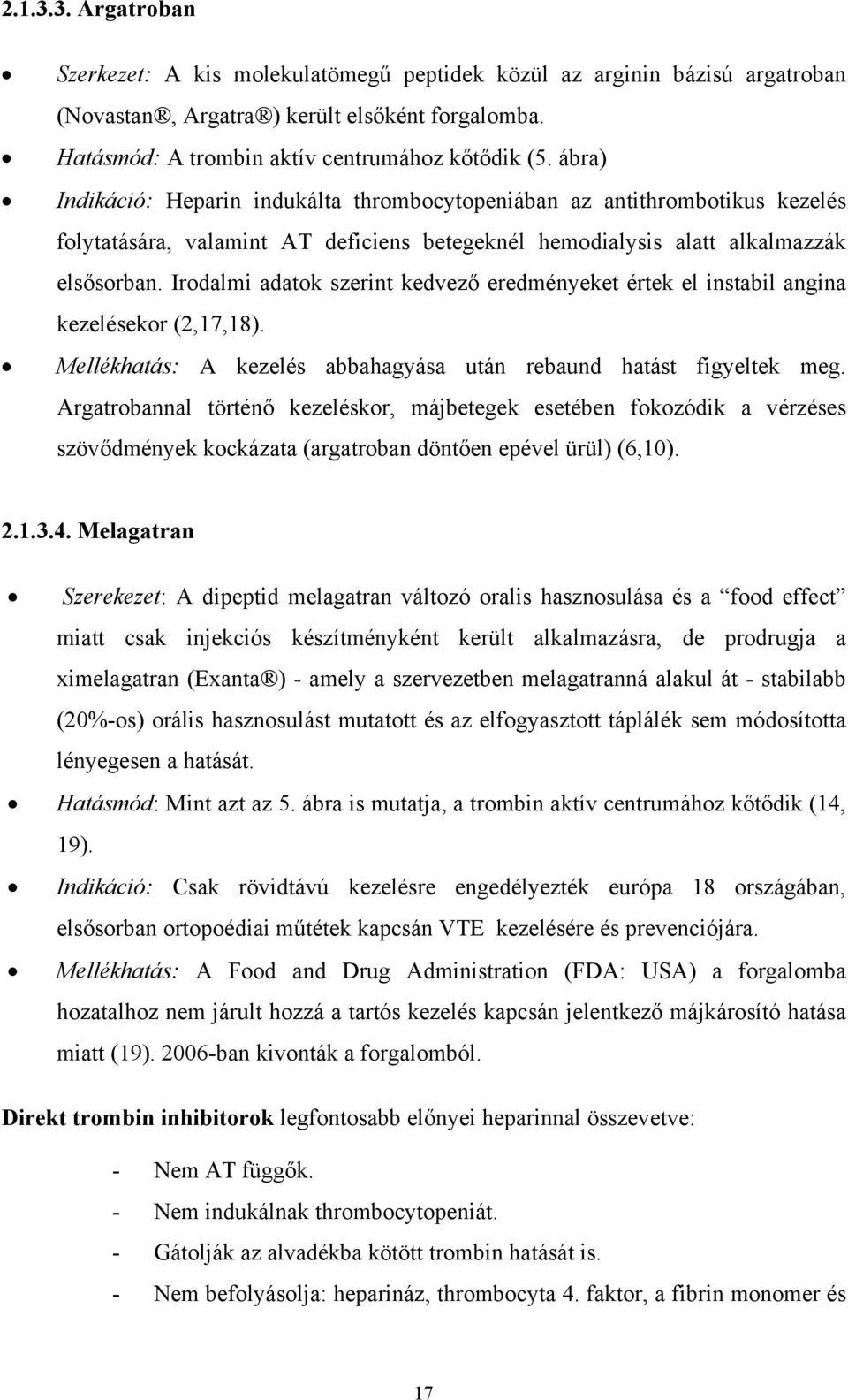 Irodalmi adatok szerint kedvező eredményeket értek el instabil angina kezelésekor (2,17,18). Mellékhatás: A kezelés abbahagyása után rebaund hatást figyeltek meg.