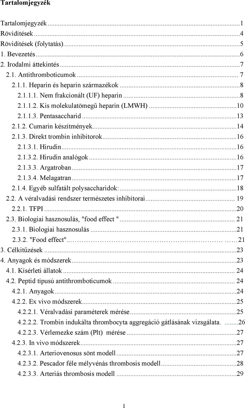 ..16 2.1.3.3. Argatroban...17 2.1.3.4. Melagatran...17 2.1.4. Egyéb sulfatált polysaccharidok:...18 2.2. A véralvadási rendszer természetes inhibítorai... 19 2.2.1. TFPI...20 2.3. Biologiai hasznosulás, "food effect ".