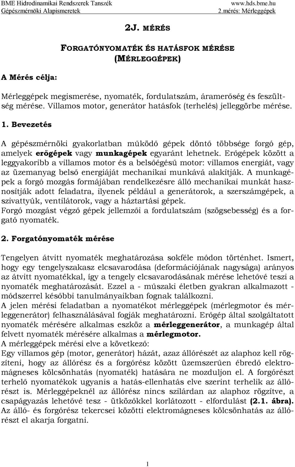 és a belsőégésű motor: villamos energiát, vagy az üzemanyag belső energiáját mechanikai munkává alakítják A munkagépek a forgó mozgás formájában rendelkezésre álló mechanikai munkát hasznosítják