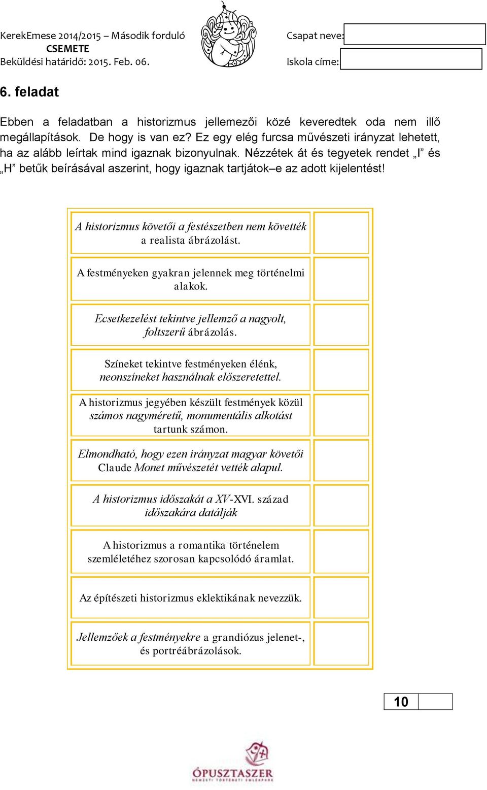 Nézzétek át és tegyetek rendet I és H betűk beírásával aszerint, hogy igaznak tartjátok e az adott kijelentést! A historizmus követői a festészetben nem követték a realista ábrázolást.