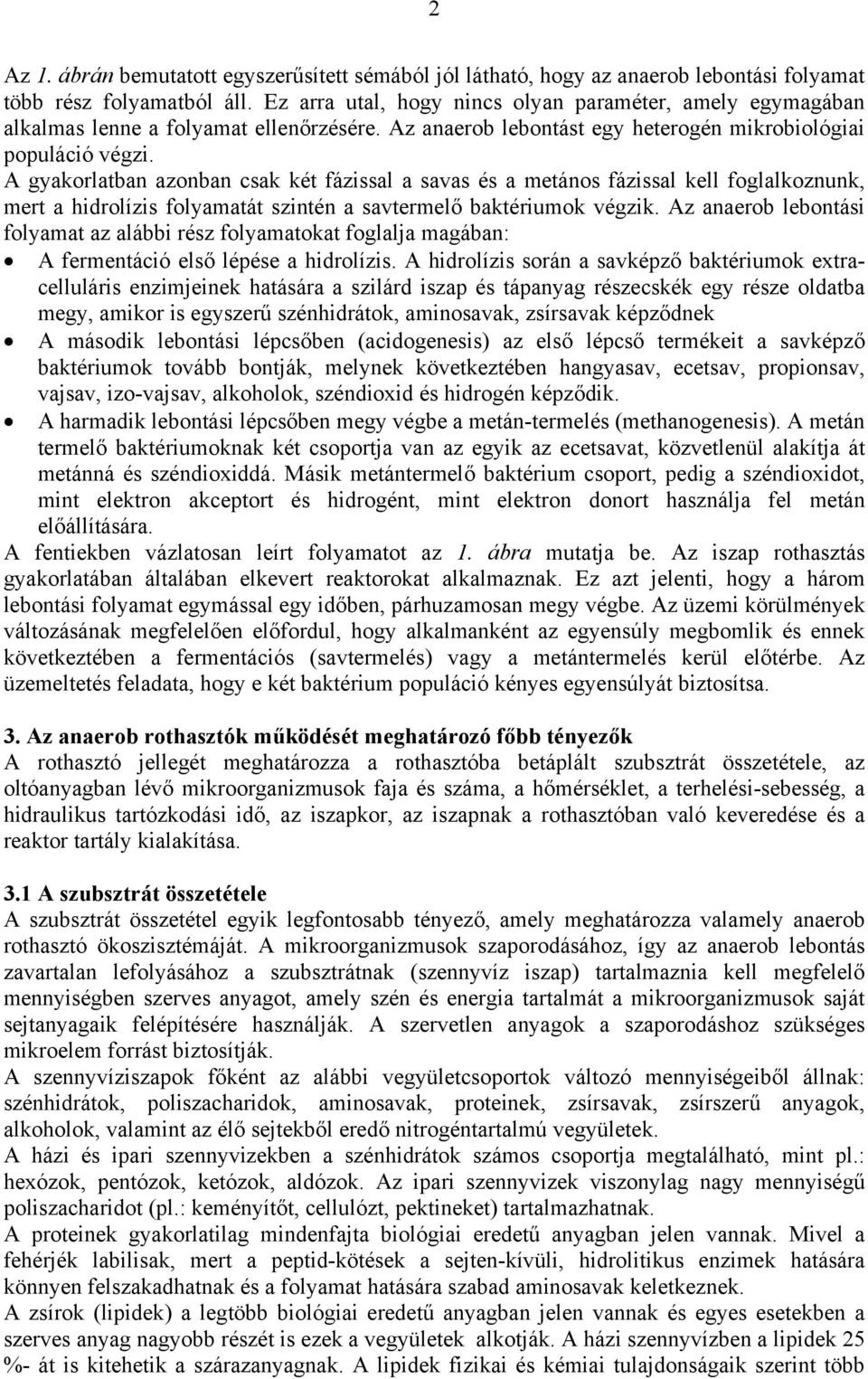 A gyakorlatban azonban csak két fázissal a savas és a metános fázissal kell foglalkoznunk, mert a hidrolízis folyamatát szintén a savtermelő baktériumok végzik.