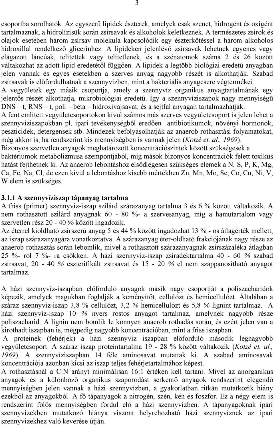 A lipideken jelenlévő zsírsavak lehetnek egyenes vagy elágazott láncúak, telitettek vagy telítetlenek, és a szénatomok száma 2 és 26 között váltakozhat az adott lipid eredetétől függően.