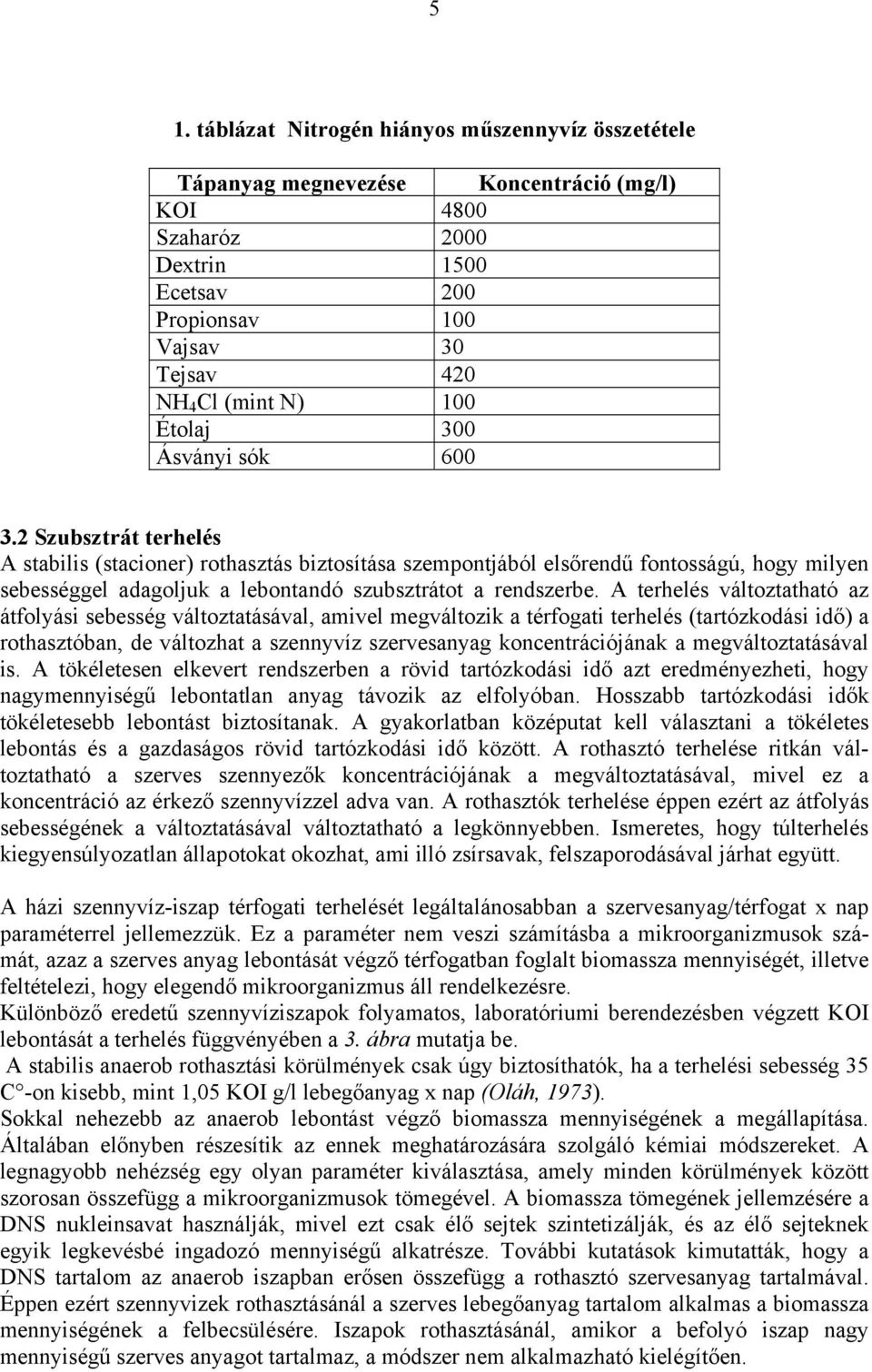 2 Szubsztrát terhelés A stabilis (stacioner) rothasztás biztosítása szempontjából elsőrendű fontosságú, hogy milyen sebességgel adagoljuk a lebontandó szubsztrátot a rendszerbe.