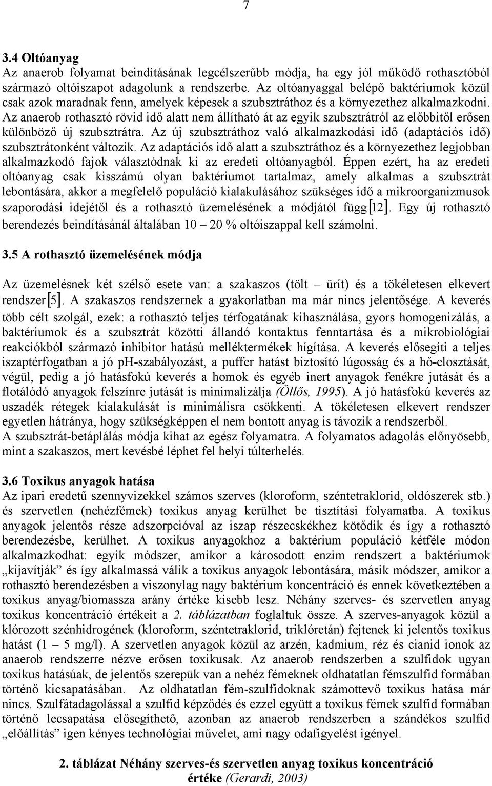 Az anaerob rothasztó rövid idő alatt nem állítható át az egyik szubsztrátról az előbbitől erősen különböző új szubsztrátra.