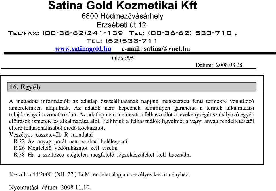 Az adatlap nem mentesíti a felhasználót a tevékenységét szabályozó egyéb előírások ismerete és alkalmazása alól.