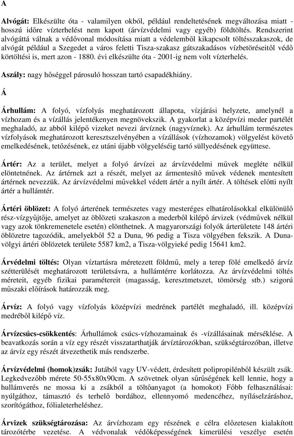 körtöltési is, mert azon - 1880. évi elkészülte óta - 2001-ig nem volt vízterhelés. Aszály: nagy hőséggel párosuló hosszan tartó csapadékhiány.