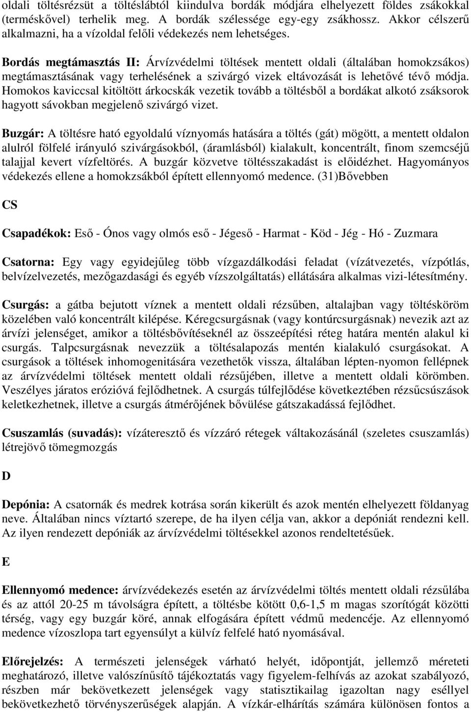 Bordás megtámasztás II: Árvízvédelmi töltések mentett oldali (általában homokzsákos) megtámasztásának vagy terhelésének a szivárgó vizek eltávozását is lehetővé tévő módja.