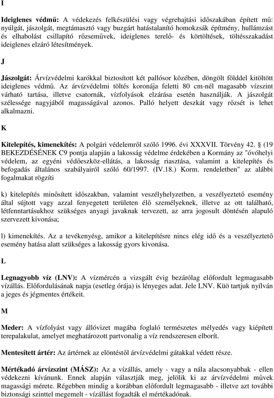 J Jászolgát: Árvízvédelmi karókkal biztosított két pallósor közében, döngölt földdel kitöltött ideiglenes védmű.