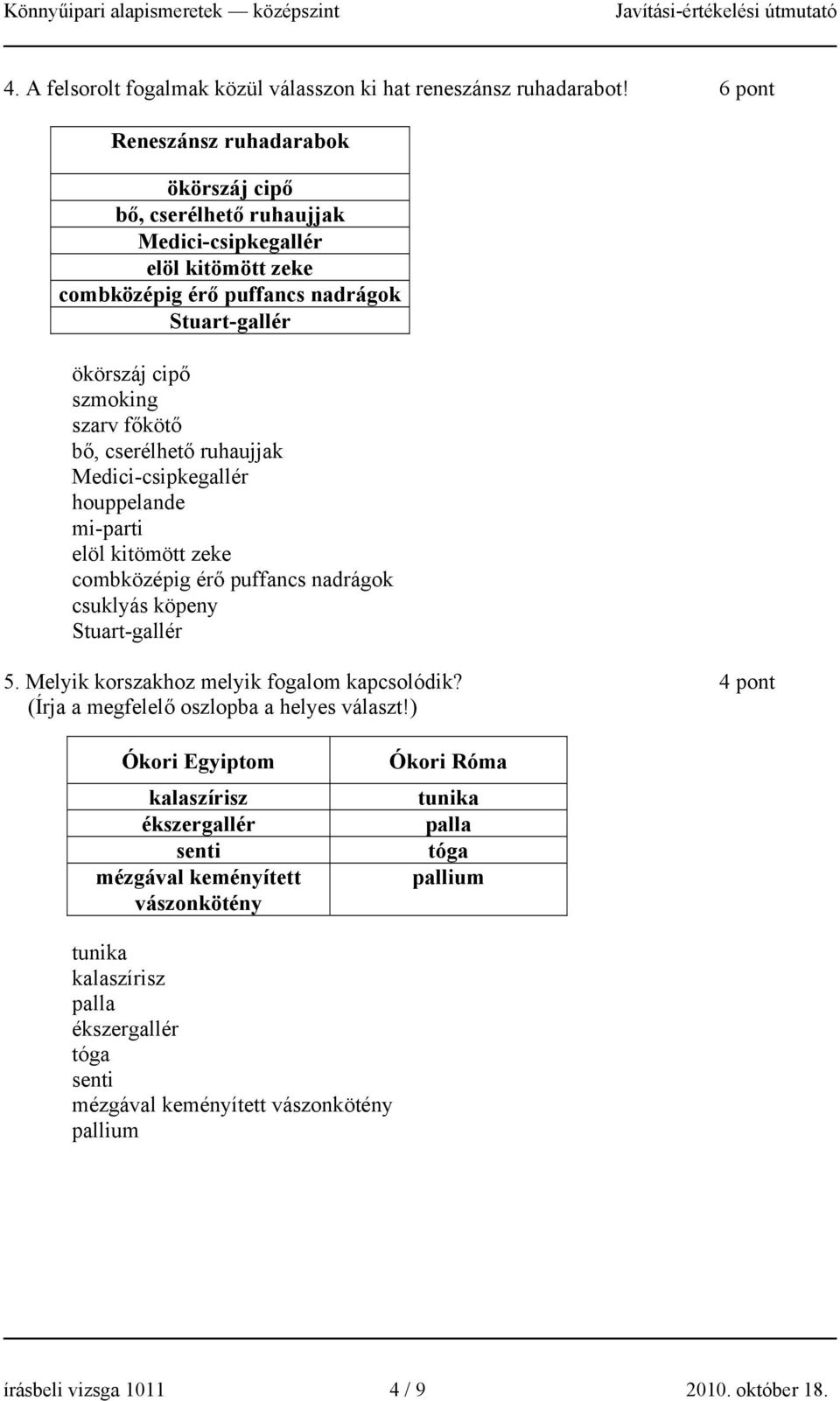 bő, cserélhető ruhaujjak Medici-csipkegallér houppelande mi-parti elöl kitömött zeke combközépig érő puffancs nadrágok csuklyás köpeny Stuart-gallér 5.