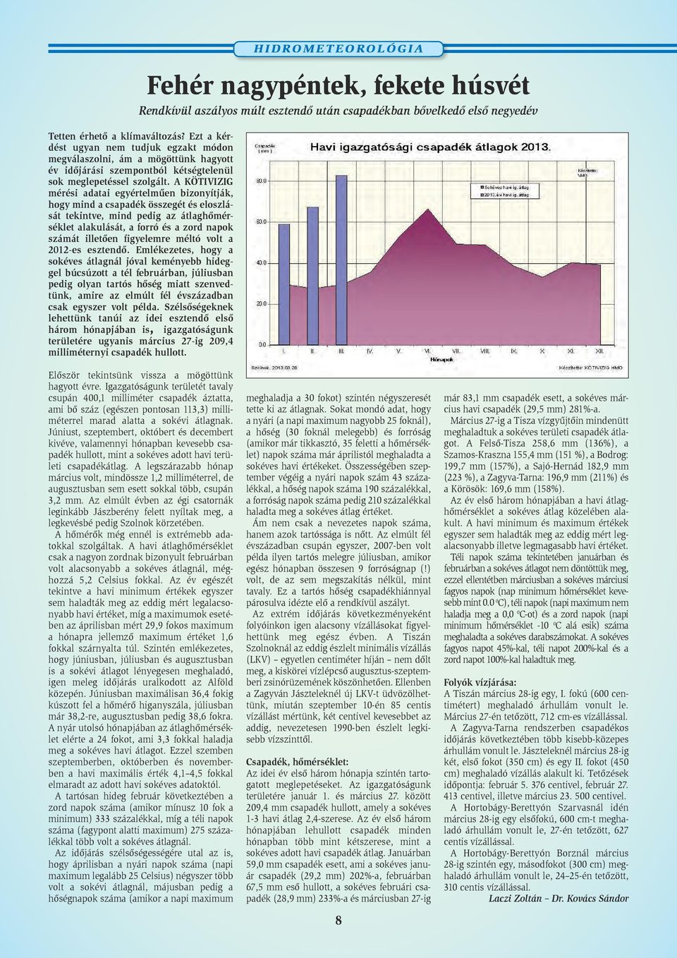 A KÖTIVIZIG mérési adatai egyértelműen bizonyítják, hogy mind a csapadék összegét és eloszlását tekintve, mind pedig az átlaghőmérséklet alakulását, a forró és a zord napok számát illetően figyelemre
