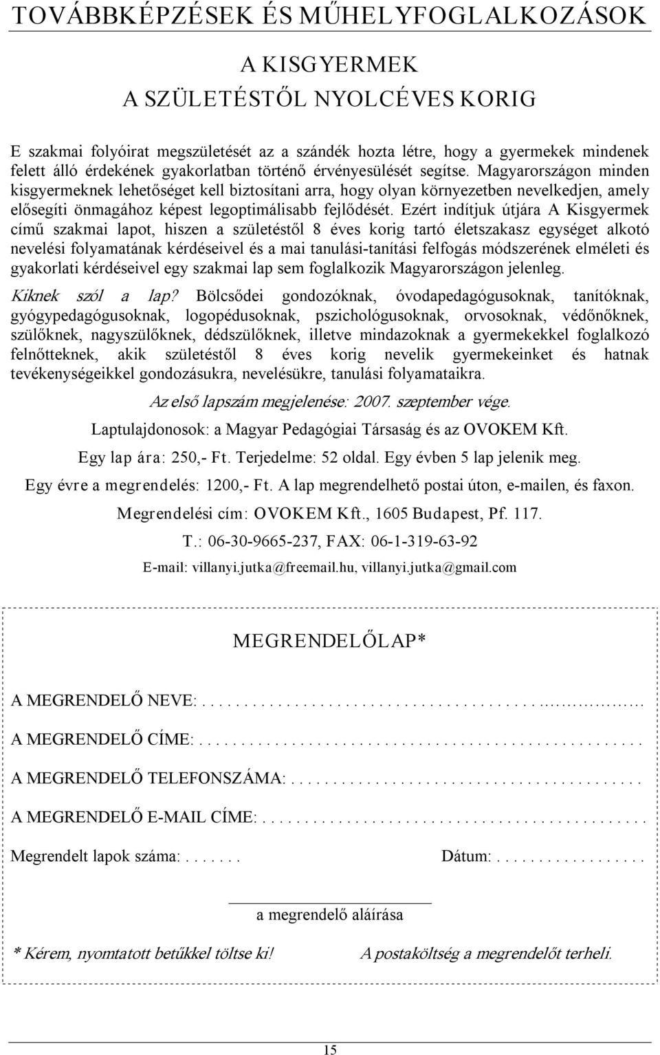 Ezért indítjuk útjára A Kisgyermek című szakmai lapot, hiszen a születéstől 8 éves korig tartó életszakasz egységet alkotó nevelési folyamatának kérdéseivel és a mai tanulási tanítási felfogás