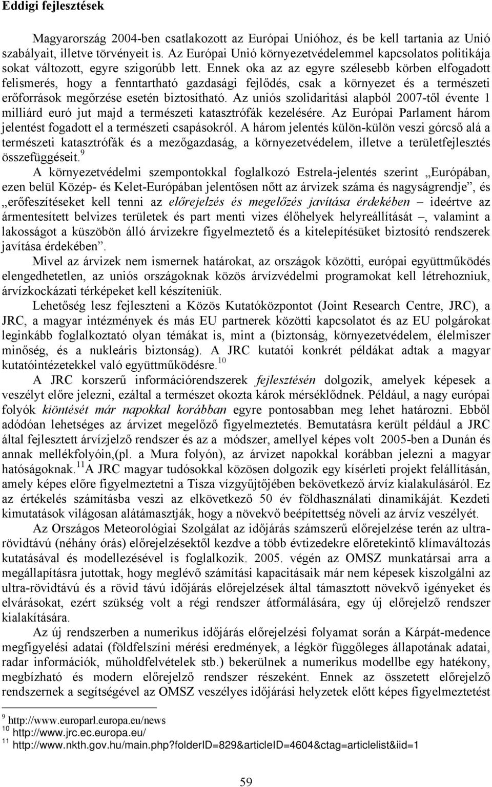 Ennek oka az az egyre szélesebb körben elfogadott felismerés, hogy a fenntartható gazdasági fejlődés, csak a környezet és a természeti erőforrások megőrzése esetén biztosítható.