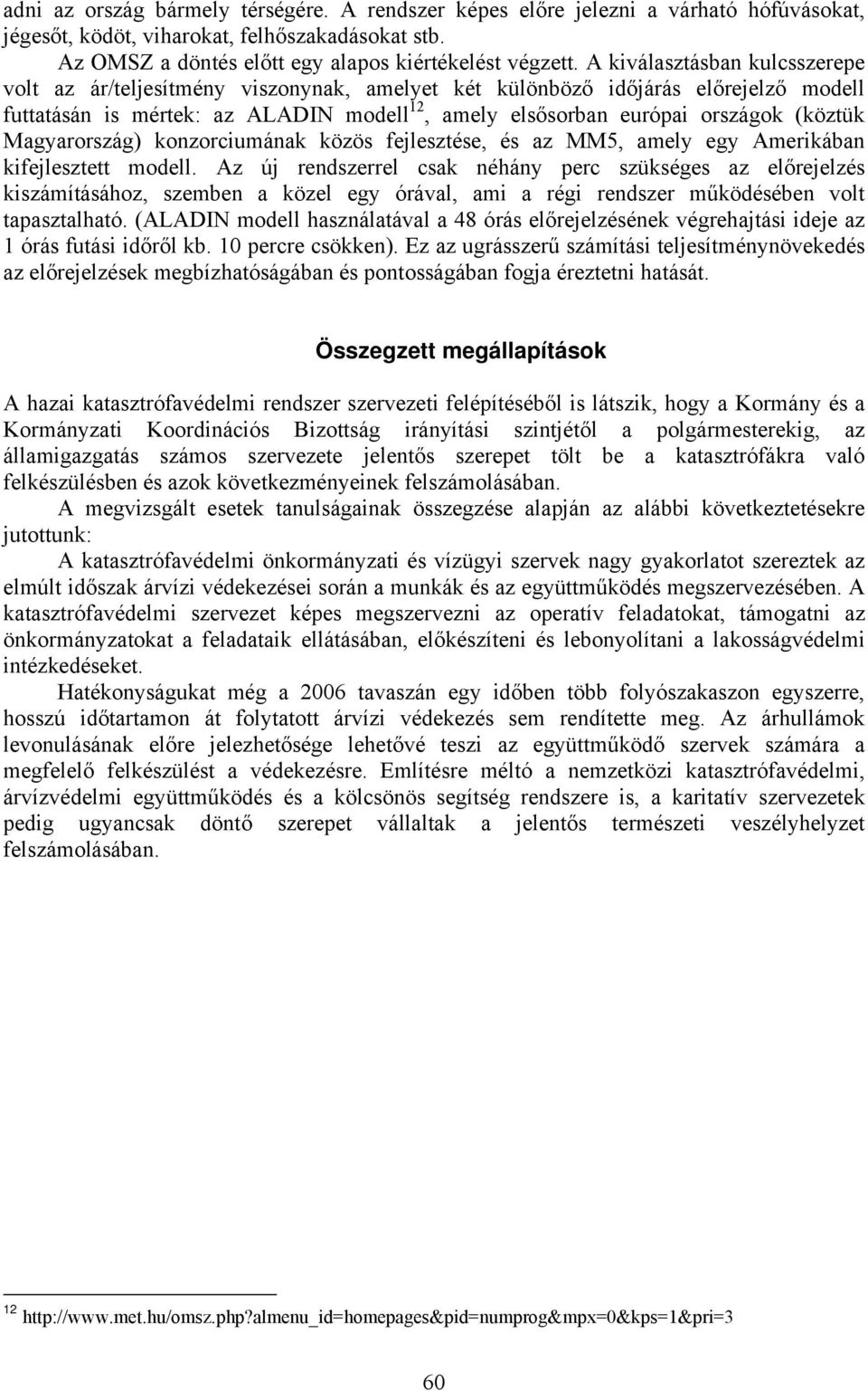 Magyarország) konzorciumának közös fejlesztése, és az MM5, amely egy Amerikában kifejlesztett modell.