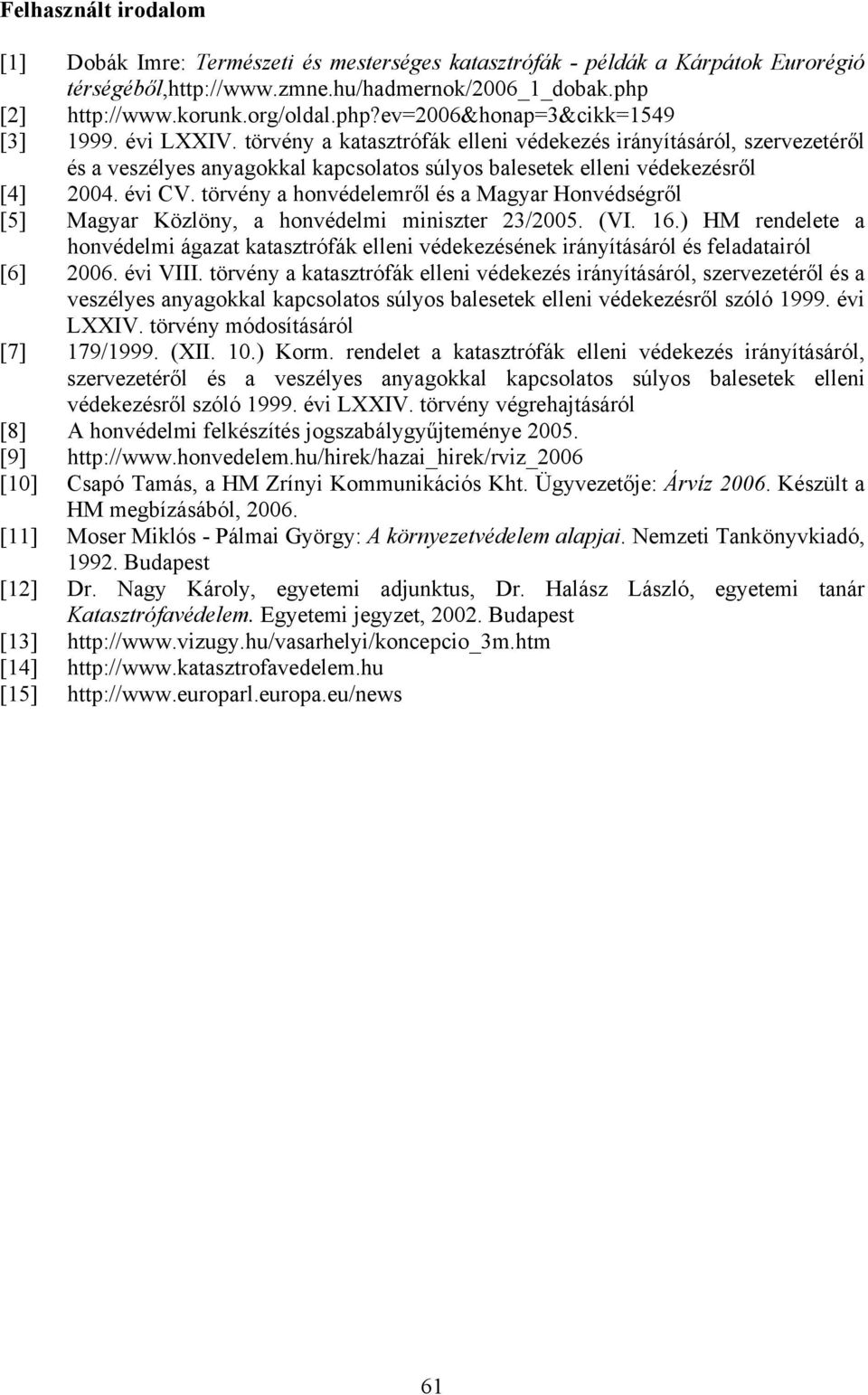 törvény a honvédelemről és a Magyar Honvédségről [5] Magyar Közlöny, a honvédelmi miniszter 23/2005. (VI. 16.