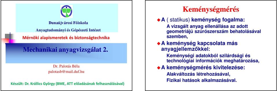 Krállics György (BME, ATT előadásának felhasználásával) Keménységmérés ua ( statikus) keménység fogalma: A vizsgált anyag ellenállása az adott