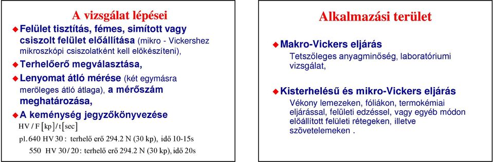 640 HV 30 : terhelő erő 294.2 N (30 kp), idő 10-15s 550 HV 30 / 20: terhelő erő 294.