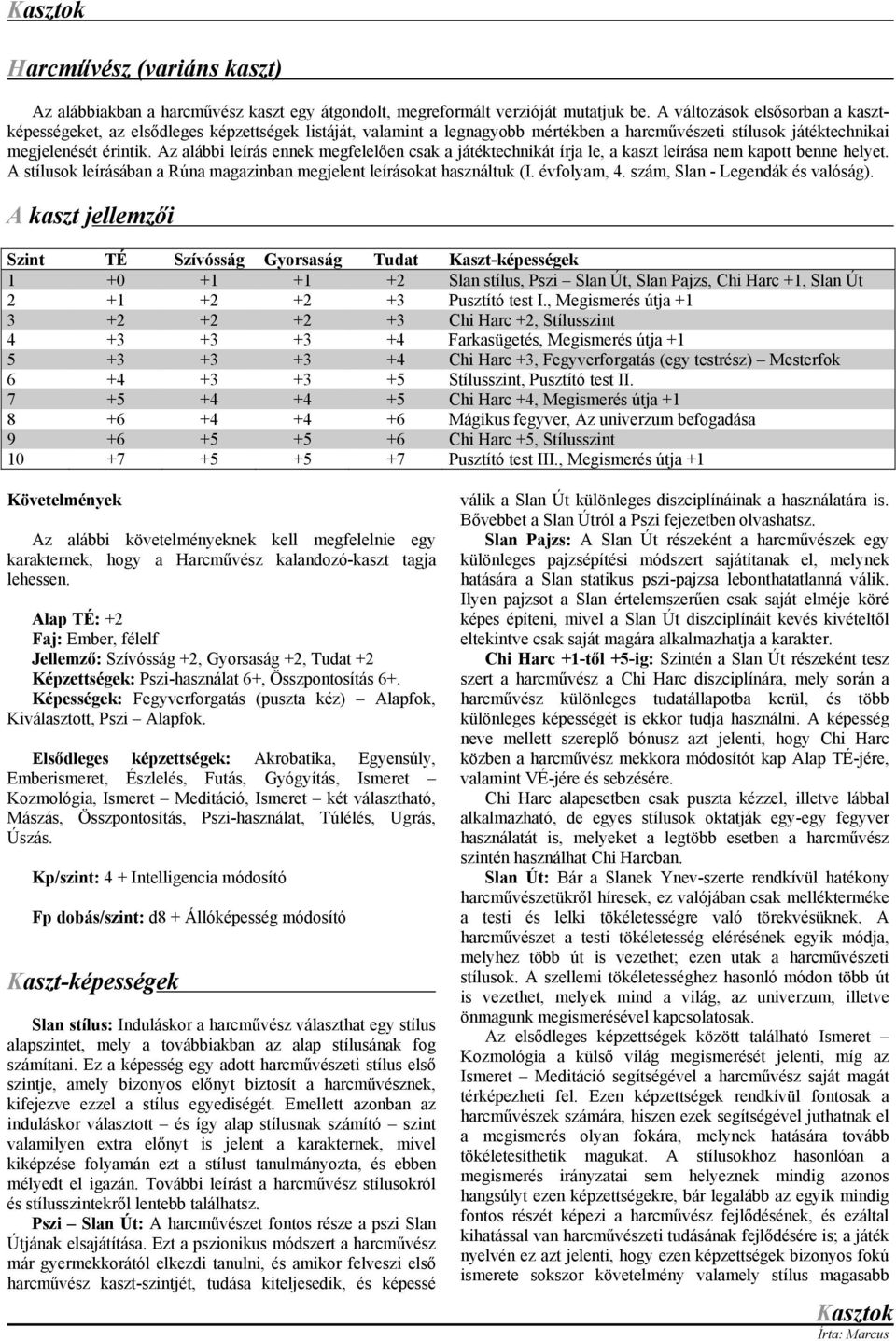 Az alábbi leírás ennek megfelelően csak a játéktechnikát írja le, a kaszt leírása nem kapott benne helyet. A stílusok leírásában a Rúna magazinban megjelent leírásokat használtuk (I. évfolyam, 4.