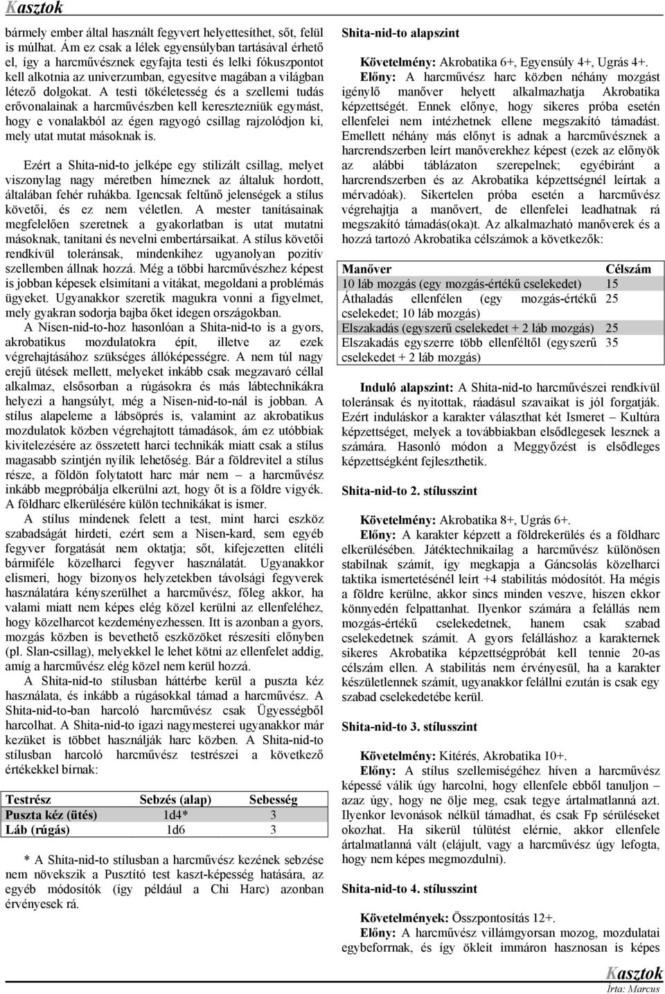 A testi tökéletesség és a szellemi tudás erővonalainak a harcművészben kell keresztezniük egymást, hogy e vonalakból az égen ragyogó csillag rajzolódjon ki, mely utat mutat másoknak is.