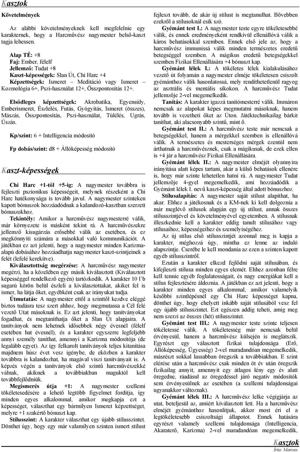 Elsődleges képzettségek: Akrobatika, Egyensúly, Emberismeret, Észlelés, Futás, Gyógyítás, Ismeret (összes), Mászás, Összpontosítás, Pszi-használat, Túlélés, Ugrás, Úszás.