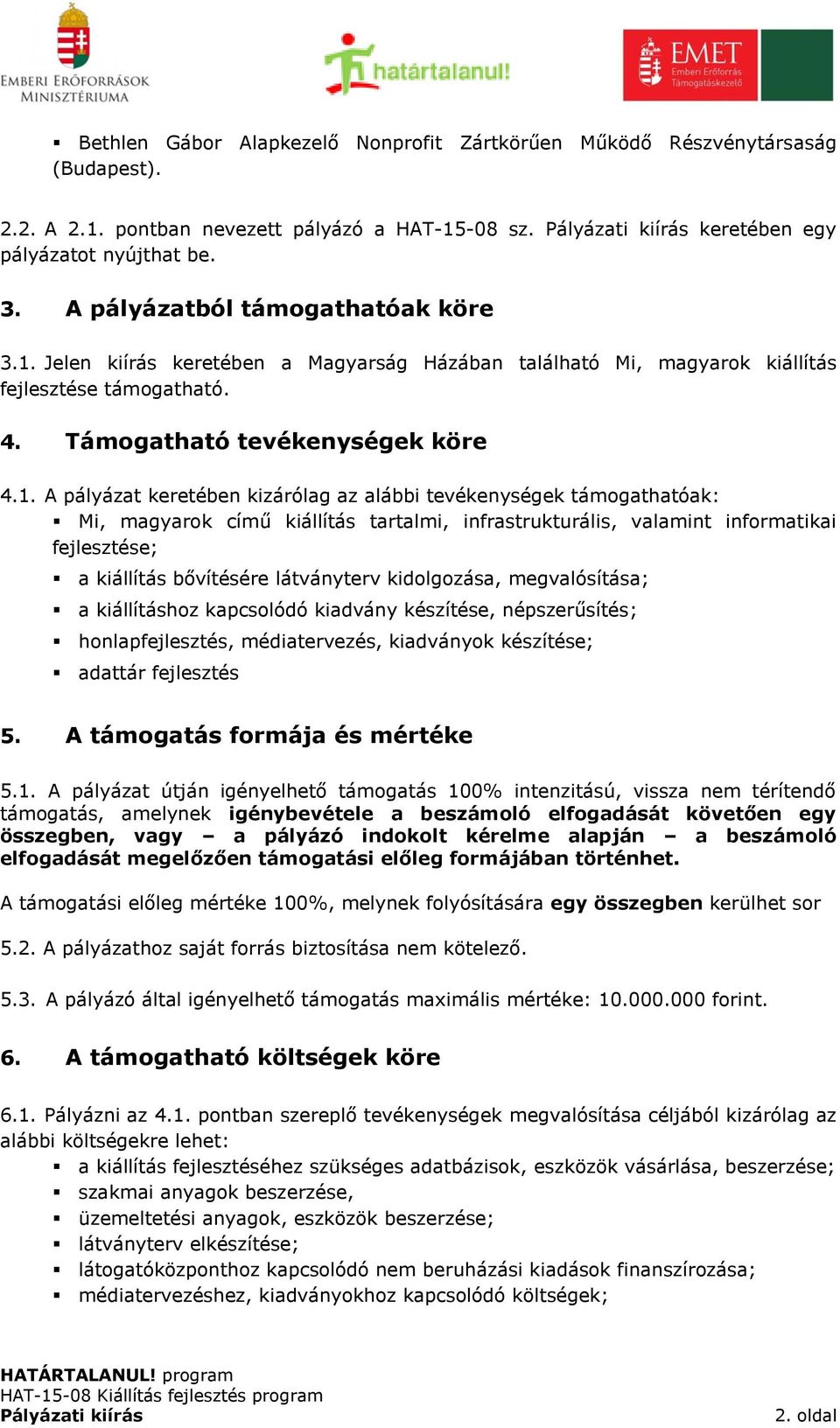 Jelen kiírás keretében a Magyarság Házában található Mi, magyarok kiállítás fejlesztése támogatható. 4. Támogatható tevékenységek köre 4.1.