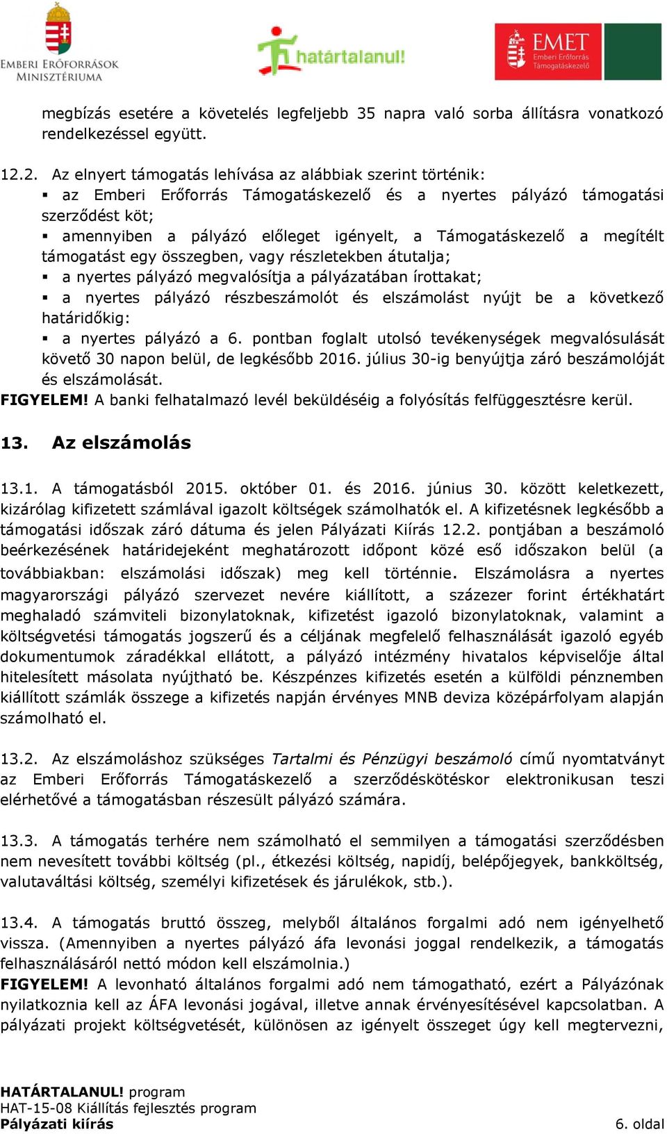 Támogatáskezelő a megítélt támogatást egy összegben, vagy részletekben átutalja; a nyertes pályázó megvalósítja a pályázatában írottakat; a nyertes pályázó részbeszámolót és elszámolást nyújt be a