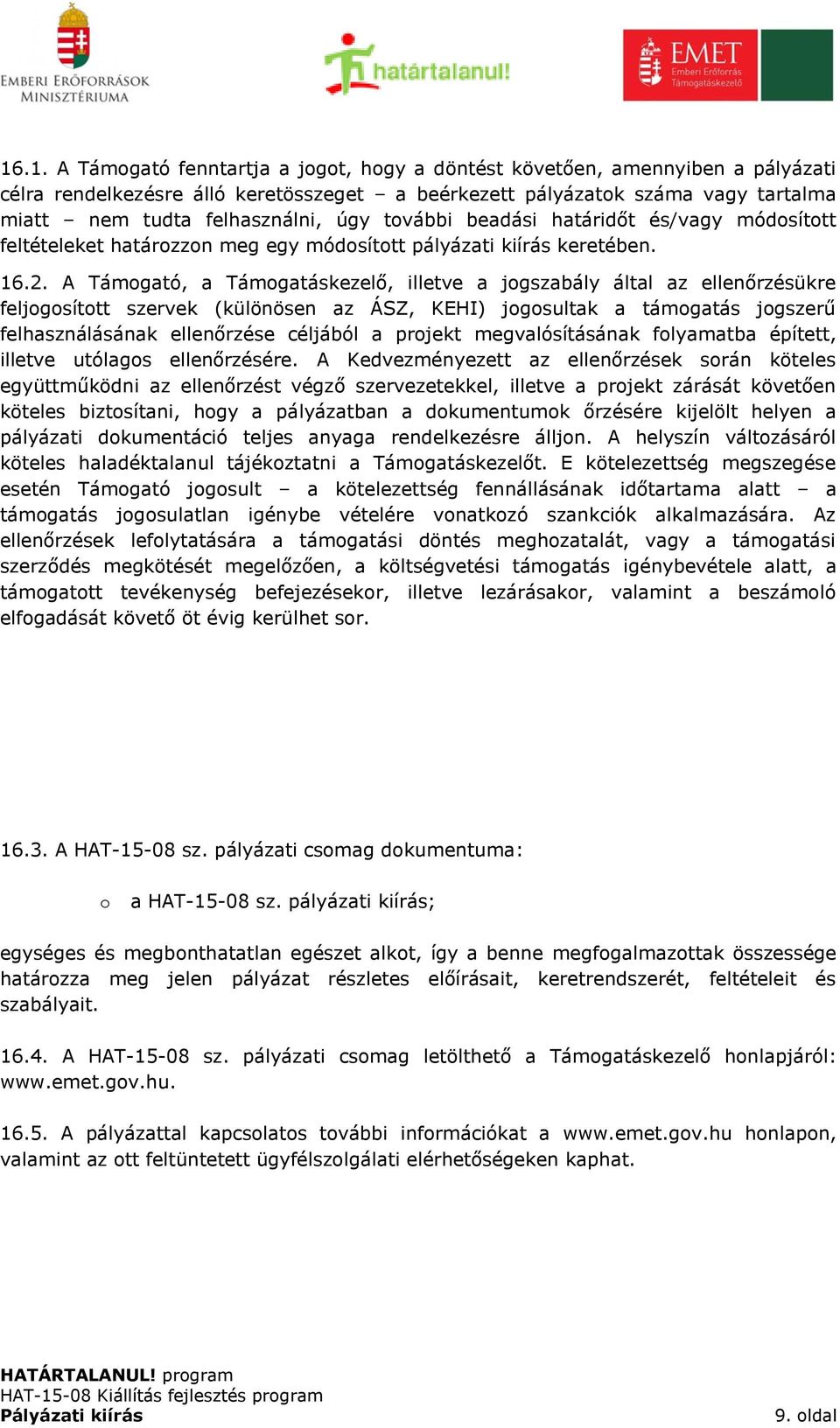 A Támogató, a Támogatáskezelő, illetve a jogszabály által az ellenőrzésükre feljogosított szervek (különösen az ÁSZ, KEHI) jogosultak a támogatás jogszerű felhasználásának ellenőrzése céljából a