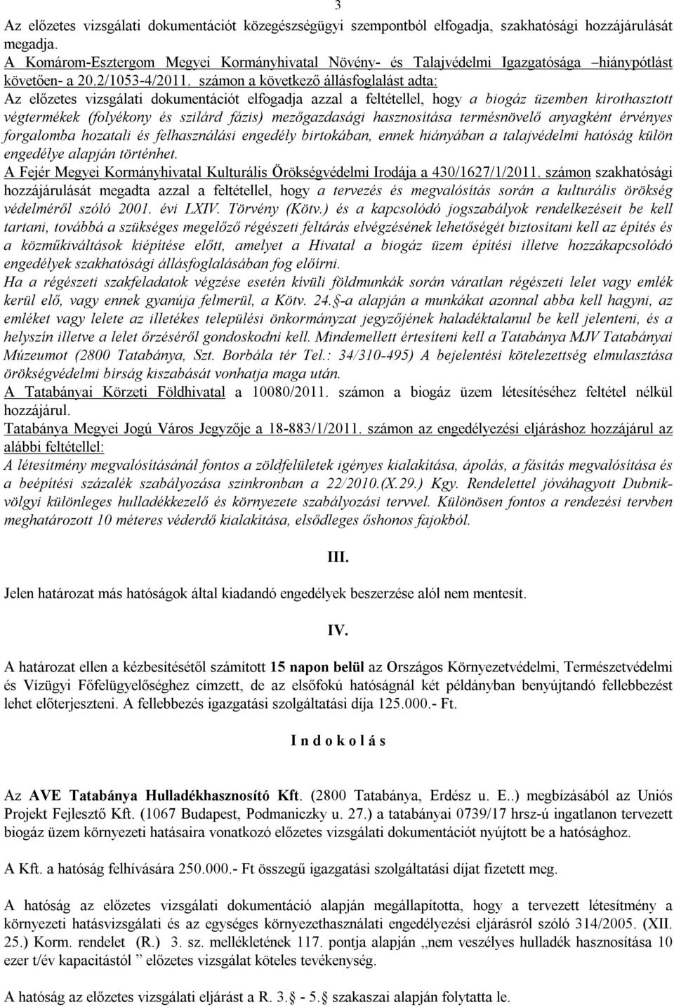 számon a következő állásfoglalást adta: Az előzetes vizsgálati dokumentációt elfogadja azzal a feltétellel, hogy a biogáz üzemben kirothasztott végtermékek (folyékony és szilárd fázis) mezőgazdasági