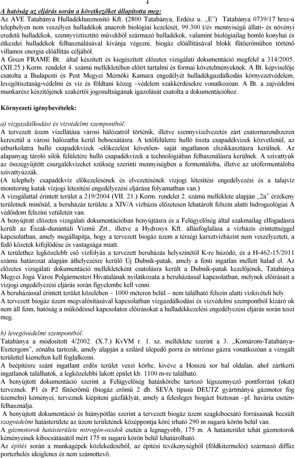 300 t/év mennyiségű állati- és növényi eredetű hulladékok, szennyvíztisztító művekből származó hulladékok, valamint biológiailag bomló konyhai és étkezdei hulladékok felhasználásával kívánja végezni,