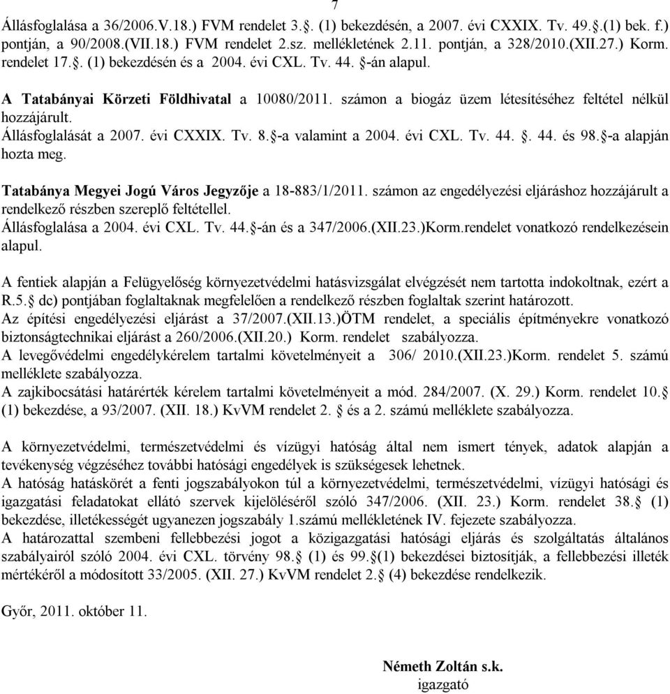 Állásfoglalását a 2007. évi CXXIX. Tv. 8. -a valamint a 2004. évi CXL. Tv. 44.. 44. és 98. -a alapján hozta meg. Tatabánya Megyei Jogú Város Jegyzője a 18-883/1/2011.