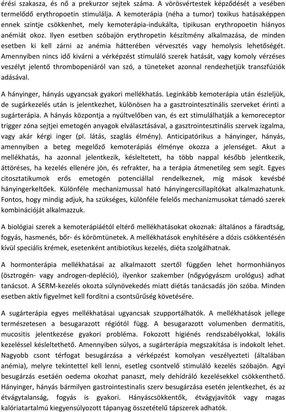 Ilyen esetben szóbajön erythropetin készítmény alkalmazása, de minden esetben ki kell zárni az anémia hátterében vérvesztés vagy hemolysis lehetőségét.