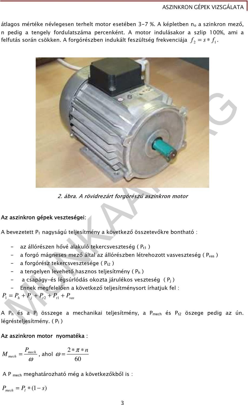 A rövidrezárt forgórésző aszinkron motor A bevezetett P 1 nagyságú teljesítmény a következı összetevıkre bontható : - az állórészen hıvé alakuló tekercsveszteség ( P t1 ) - a forgó mágneses mezı