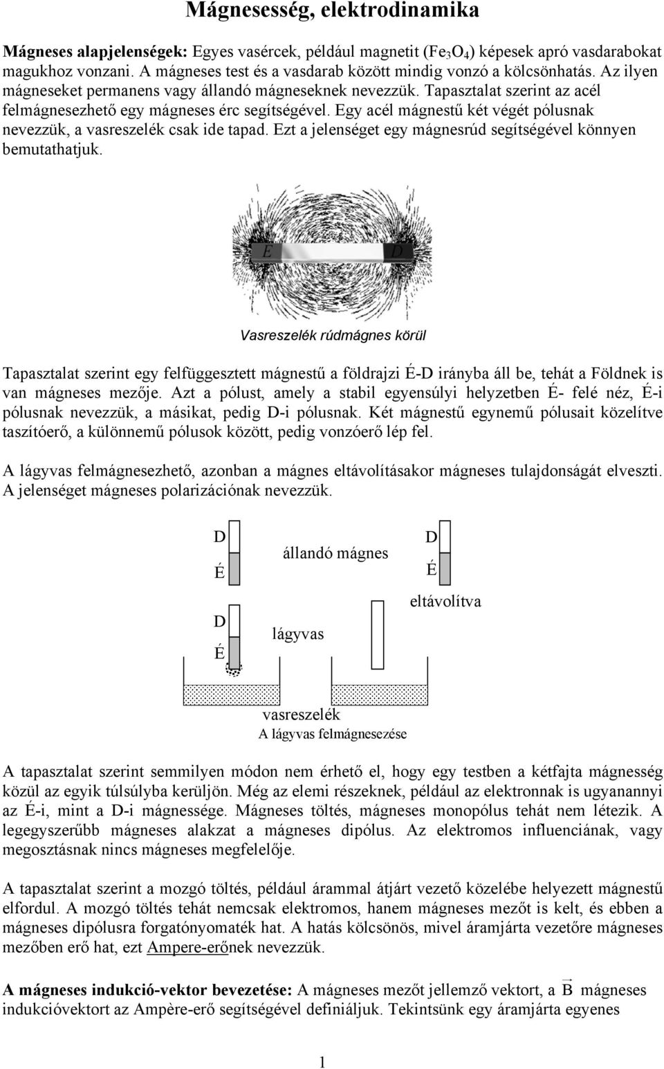 Tapasztalat szerint az acél felmágnesezhető egy mágneses érc segítségével. Egy acél mágnestű két végét pólusnak nevezzük, a vasreszelék csak ide tapad.