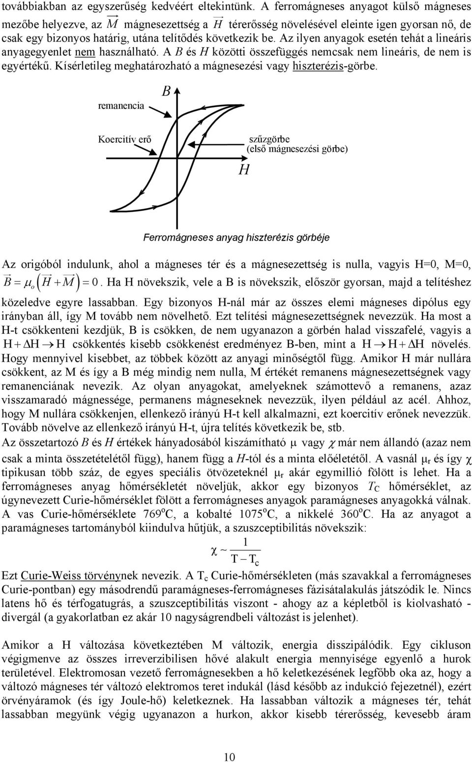 Az ilyen anyagok esetén tehát a lineáris anyagegyenlet nem használható. A B és H közötti összefüggés nemcsak nem lineáris, de nem is egyértékű.