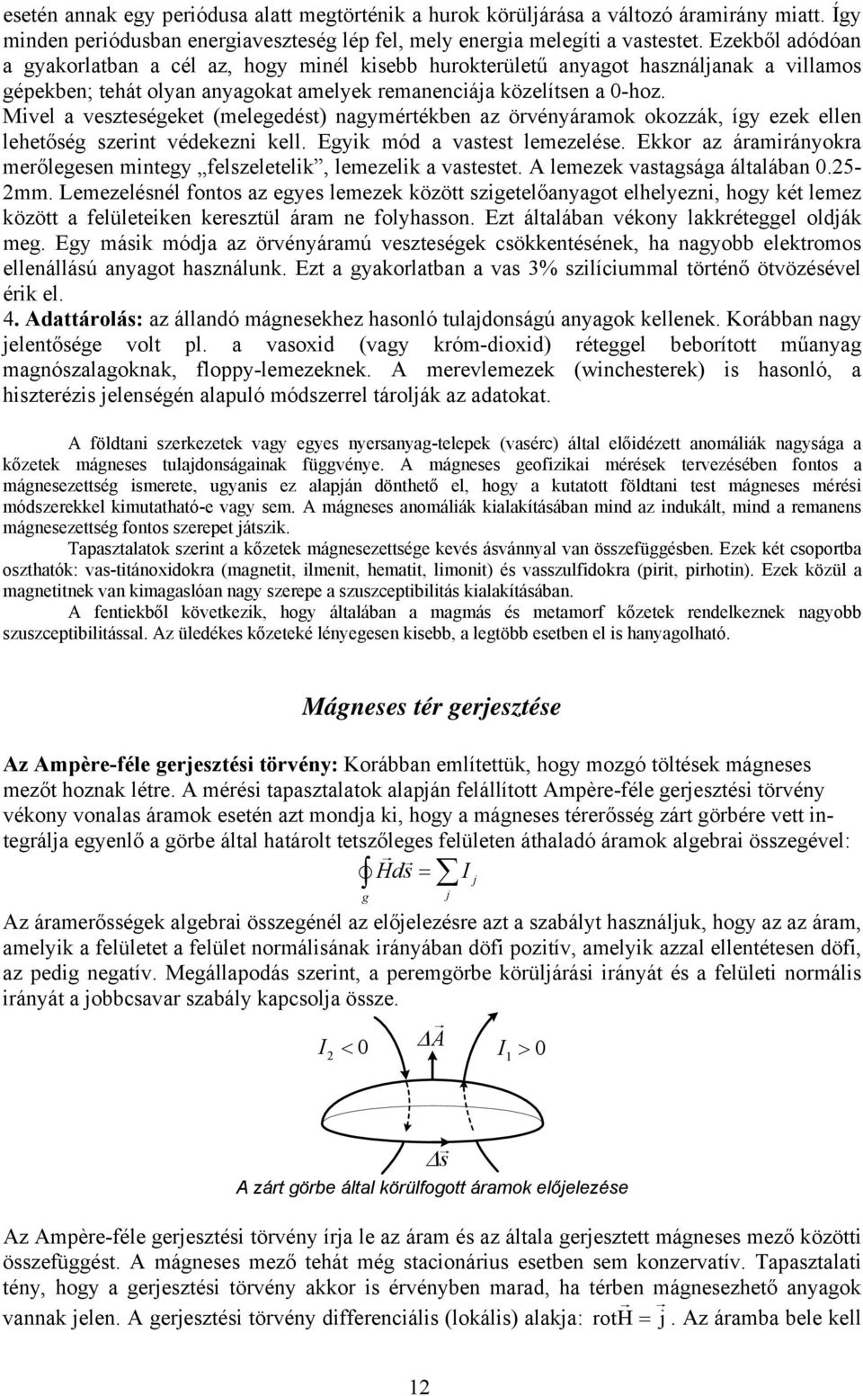 Mivel a veszteségeket (melegedést) nagymértékben az örvényáramok okozzák, így ezek ellen lehetőség szerint védekezni kell. Egyik mód a vastest lemezelése.